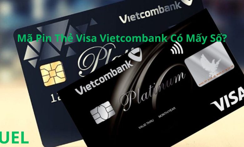 Mã Pin Thẻ Visa Vietcombank Có Mấy Số?